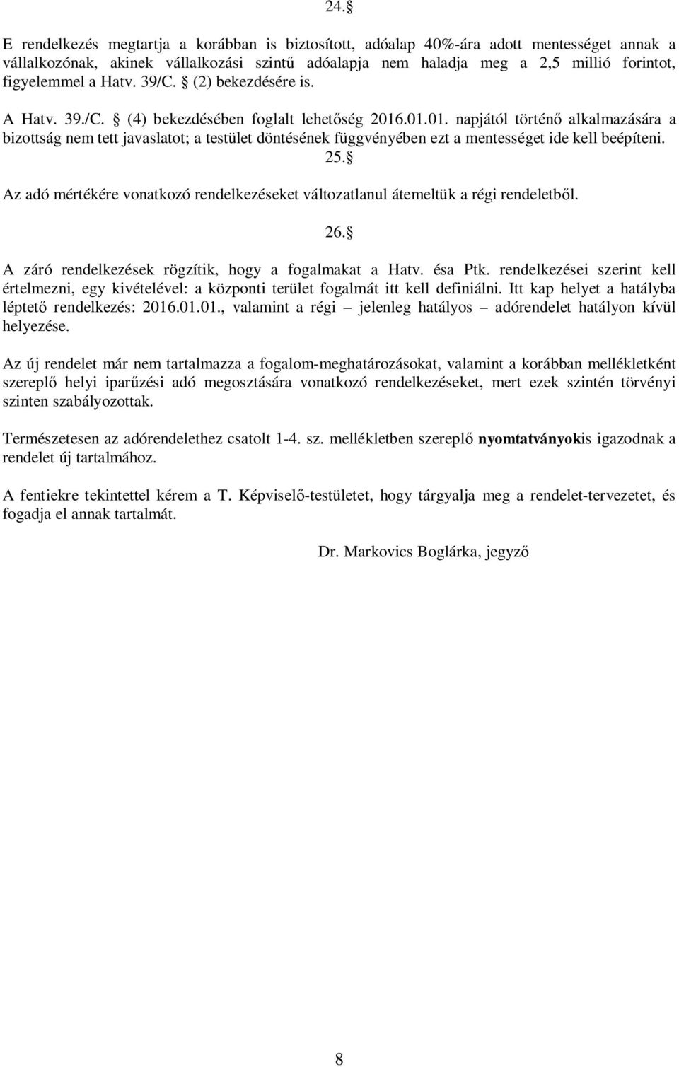 .01.01. napjától történ alkalmazására a bizottság nem tett javaslatot; a testület döntésének függvényében ezt a mentességet ide kell beépíteni. 25.