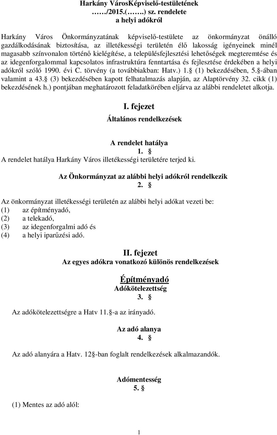 színvonalon történ kielégítése, a településfejlesztési lehet ségek megteremtése és az idegenforgalommal kapcsolatos infrastruktúra fenntartása és fejlesztése érdekében a helyi adókról szóló 1990.