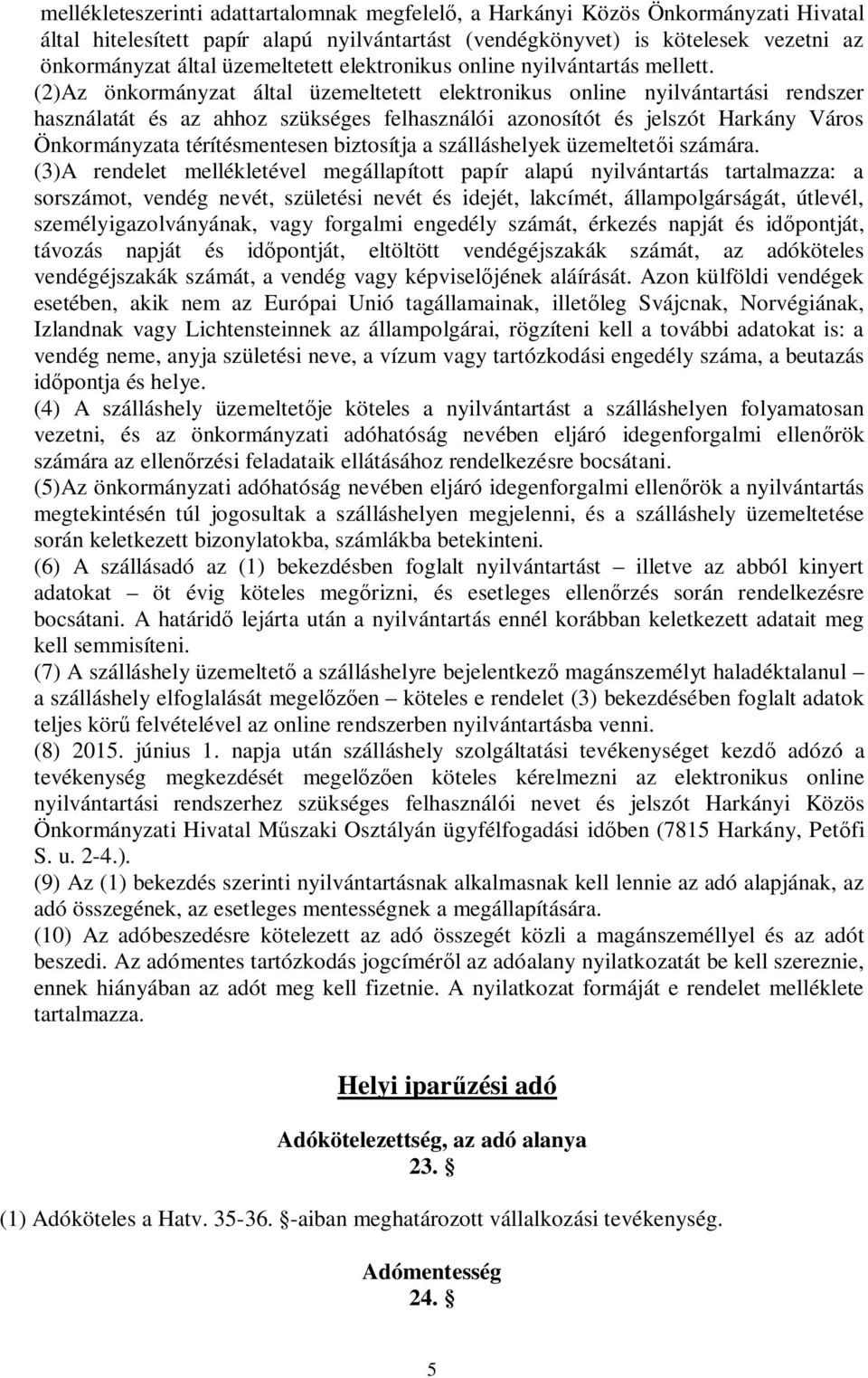 (2)Az önkormányzat által üzemeltetett elektronikus online nyilvántartási rendszer használatát és az ahhoz szükséges felhasználói azonosítót és jelszót Harkány Város Önkormányzata térítésmentesen