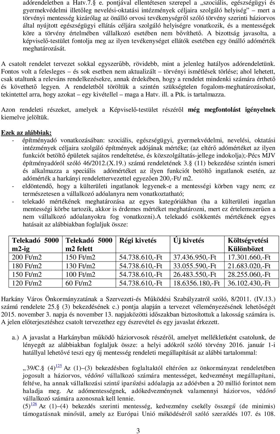 tevékenységr l szóló törvény szerinti háziorvos által nyújtott egészségügyi ellátás céljára szolgáló helyiségre vonatkozik, és a mentességek köre a törvény értelmében vállalkozó esetében nem b víthet.