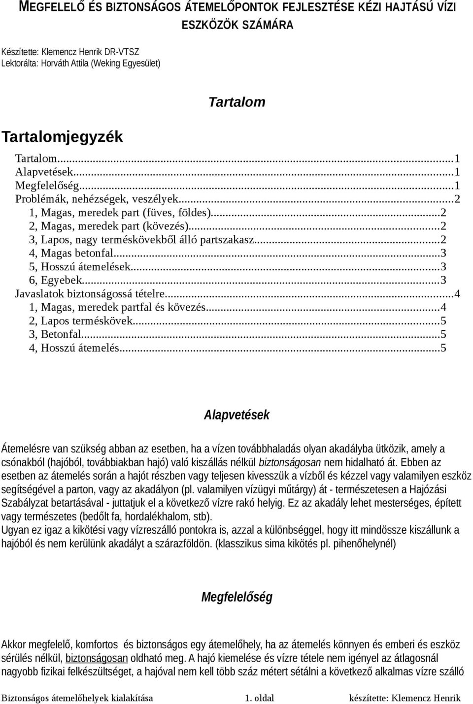 ..2 3, Lapos, nagy terméskövekből álló partszakasz...2 4, Magas betonfal...3 5, Hosszú átemelések...3 6, Egyebek...3 Javaslatok biztonságossá tételre...4 1, Magas, meredek partfal és kövezés.