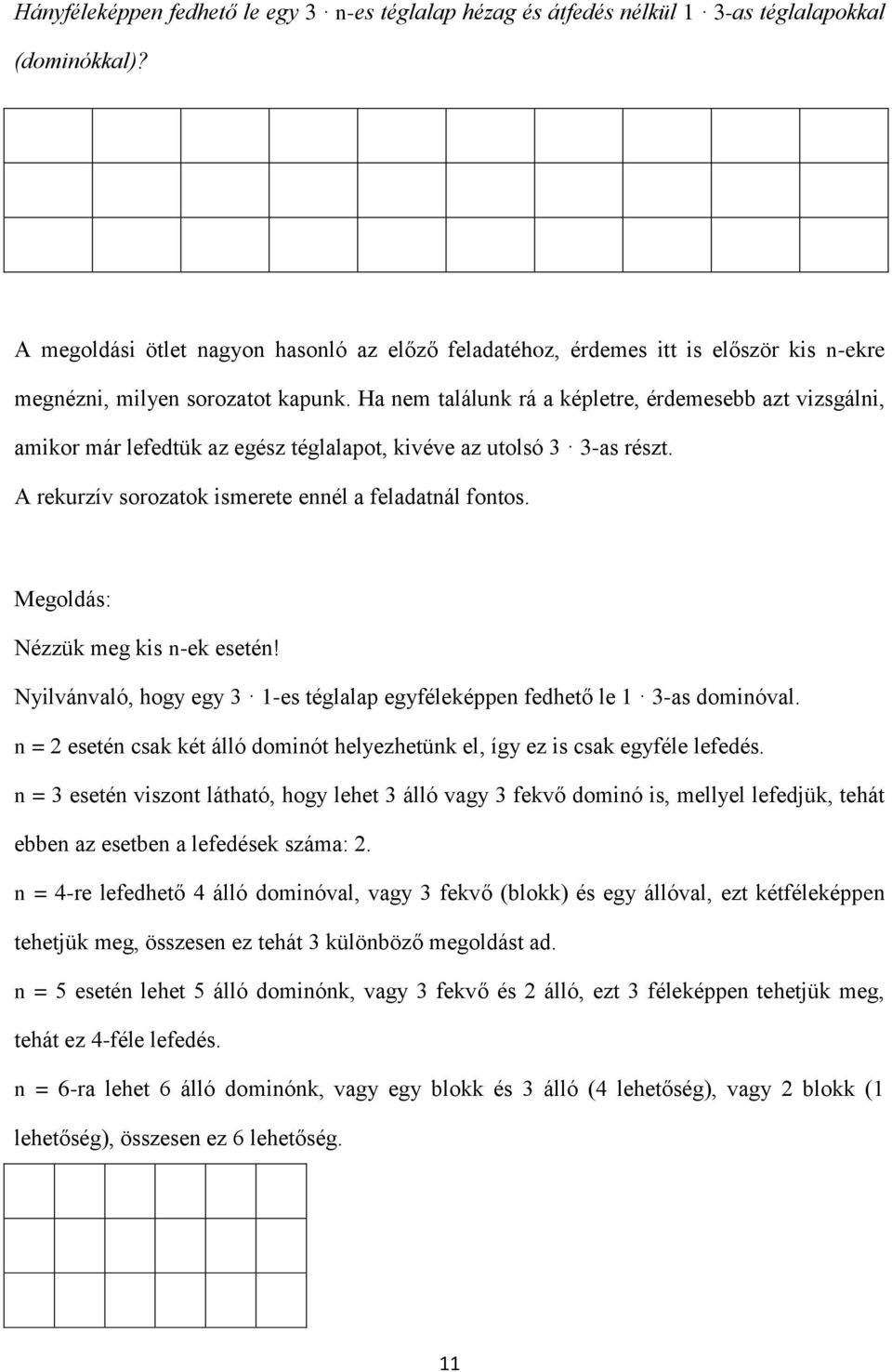 Nyilvávló, hogy egy -es tégllp egyféleképpe fedhető le -s domióvl. = eseté csk két álló domiót helyezhetük el, így ez is csk egyféle lefedés.