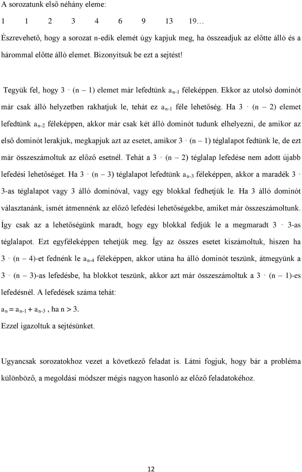 H ) elemet lefedtük - féleképpe, kkor már csk két álló domiót tuduk elhelyezi, de mikor z első domiót lerkjuk, megkpjuk zt z esetet, mikor ) tégllpot fedtük le, de ezt már összeszámoltuk z előző