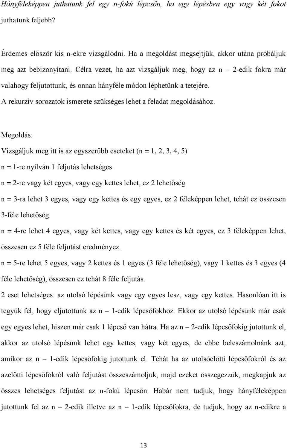 Megoldás: Vizsgáljuk meg itt is z egyszerűbb eseteket =,,,, 5) = -re yilvá feljutás lehetséges. = -re vgy két egyes, vgy egy kettes lehet, ez lehetőség.