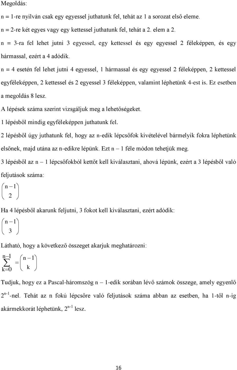 A lépések szám szerit vizsgáljuk meg lehetőségeket. lépésből midig egyféleképpe juthtuk fel.