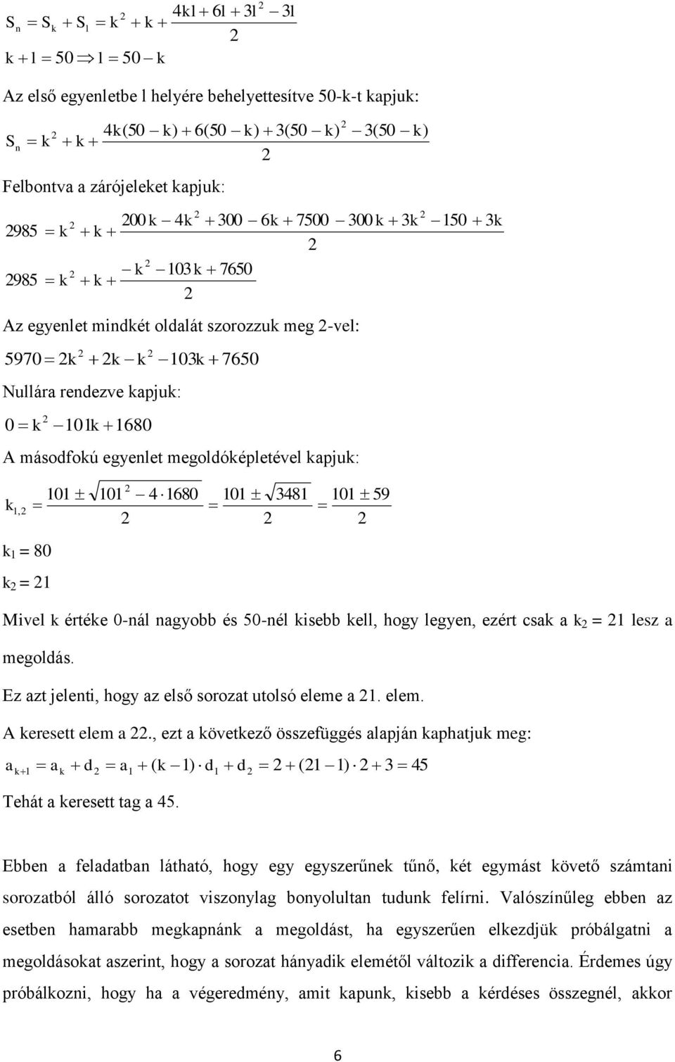 ezért csk k = lesz megoldás. Ez zt jeleti, hogy z első sorozt utolsó eleme. elem. A keresett elem., ezt következő összefüggés lpjá kphtjuk meg: k k d k ) d d ) 5 Tehát keresett tg 5.