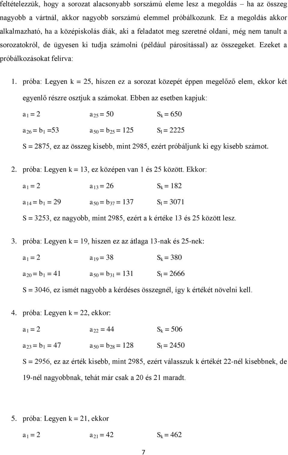 prób: Legye k = 5, hisze ez sorozt közepét éppe megelőző elem, ekkor két egyelő részre osztjuk számokt.