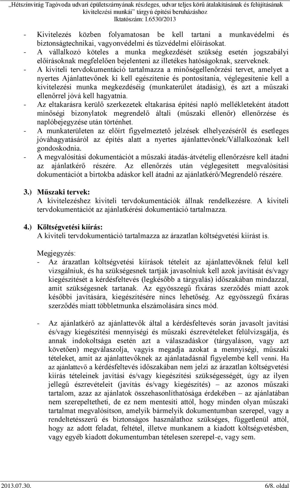 - A kiviteli tervdokumentáció tartalmazza a minőségellenőrzési tervet, amelyet a nyertes Ajánlattevőnek ki kell egészítenie és pontosítania, véglegesítenie kell a kivitelezési munka megkezdéséig