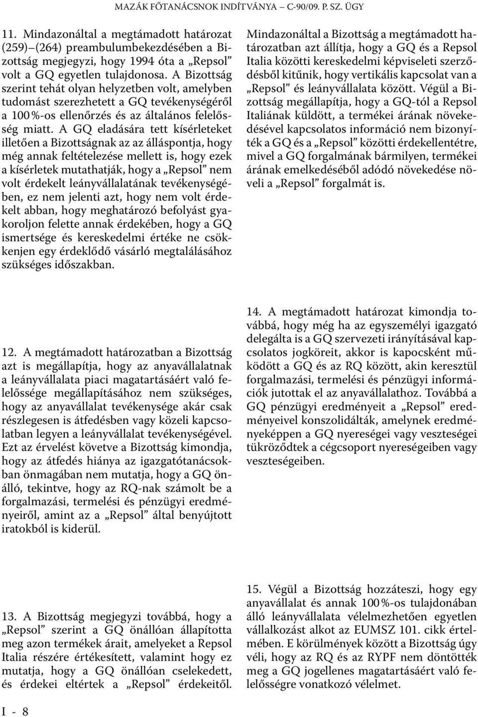 A Bizottság szerint tehát olyan helyzetben volt, amelyben tudomást szerezhetett a GQ tevékenységéről a 100 %-os ellenőrzés és az általános felelősség miatt.