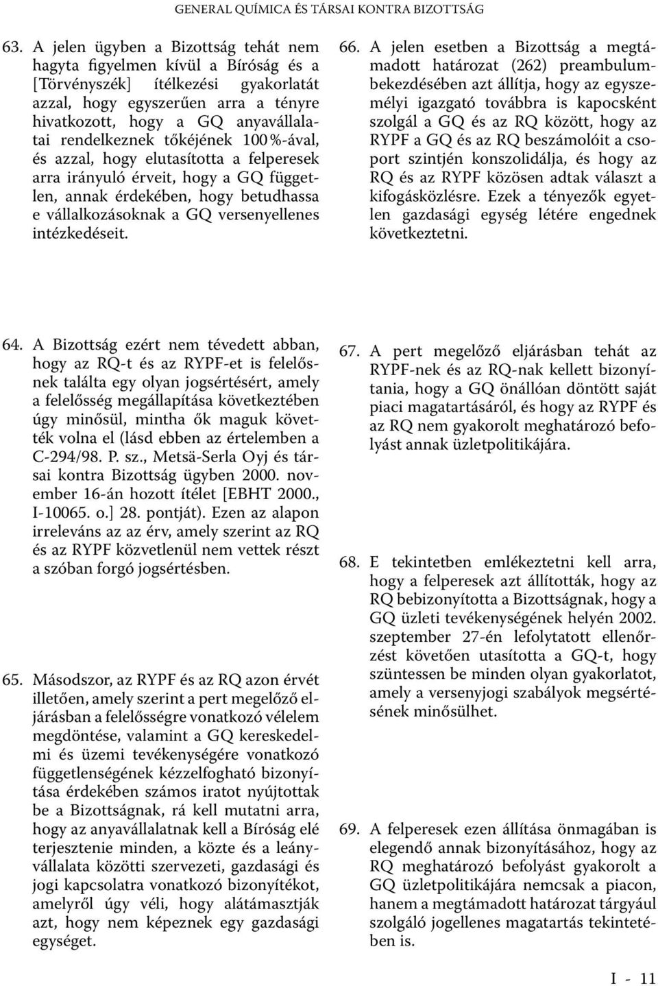 tőkéjének 100 %-ával, és azzal, hogy elutasította a felperesek arra irányuló érveit, hogy a GQ független, annak érdekében, hogy betudhassa e vállalkozásoknak a GQ versenyellenes intézkedéseit. 66.