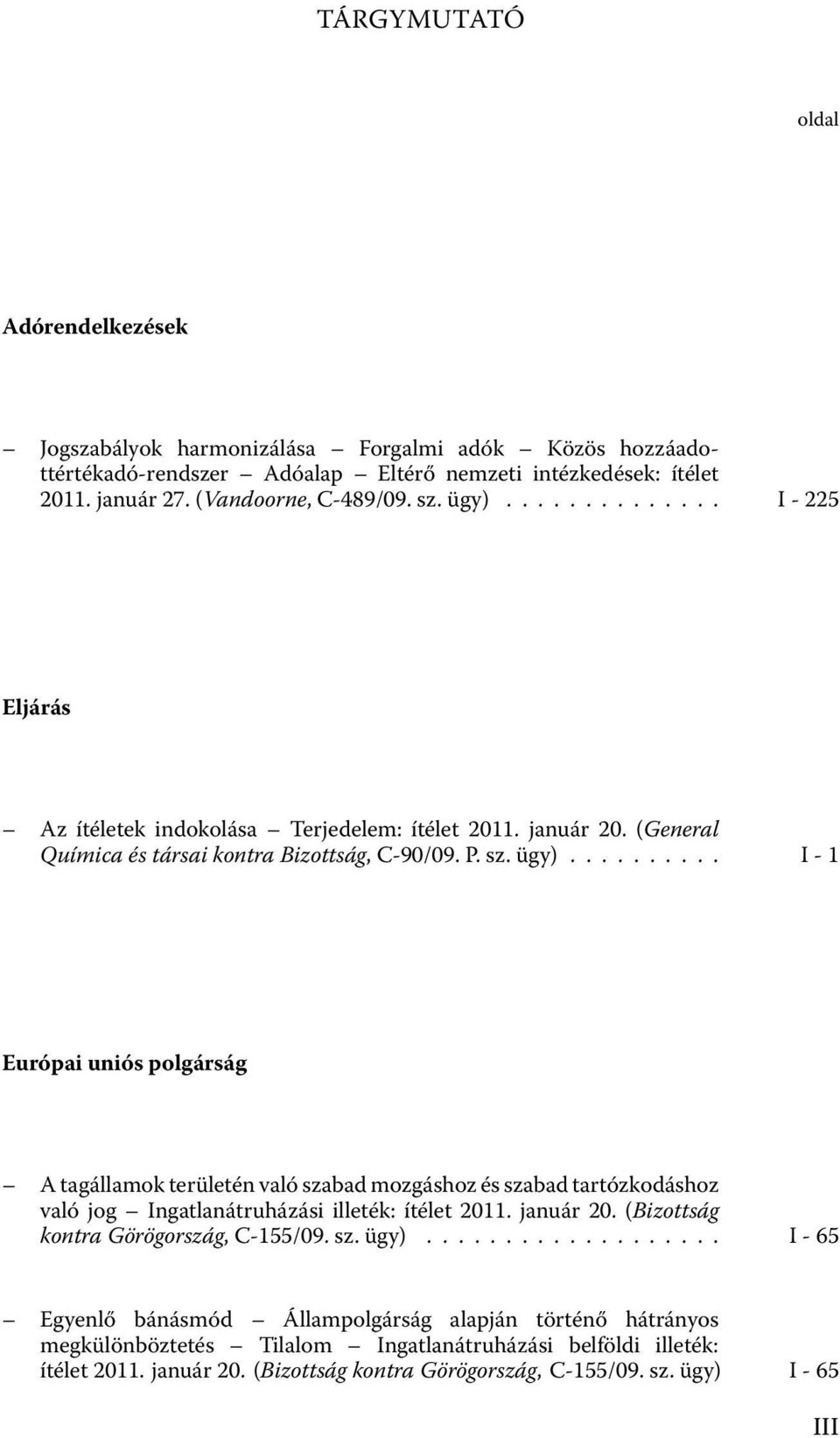 ........ I - 1 Európai uniós polgárság A tagállamok területén való szabad mozgáshoz és szabad tartózkodáshoz való jog Ingatlanátruházási illeték: ítélet 2011. január 20.