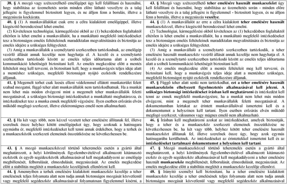 (2) Kivételesen technológiai, kármegelőzési okból az (1) bekezdésben foglaltaktól eltérően is lehet emelni a munkavállalót, ha a munkáltató megfelelő intézkedéseket tesz a biztonságos emelés