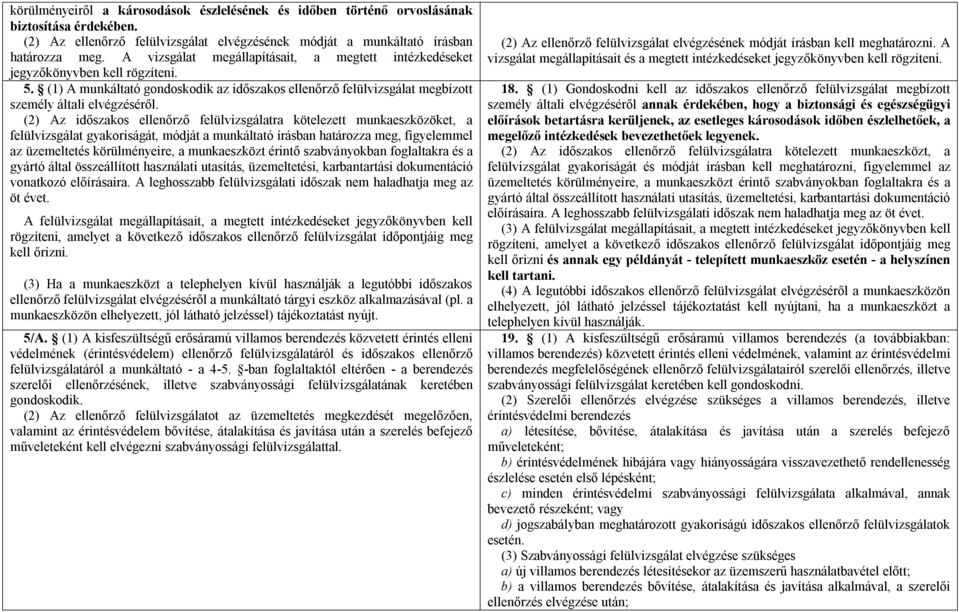 (2) Az időszakos ellenőrző felülvizsgálatra kötelezett munkaeszközöket, a felülvizsgálat gyakoriságát, módját a munkáltató írásban határozza meg, figyelemmel az üzemeltetés körülményeire, a