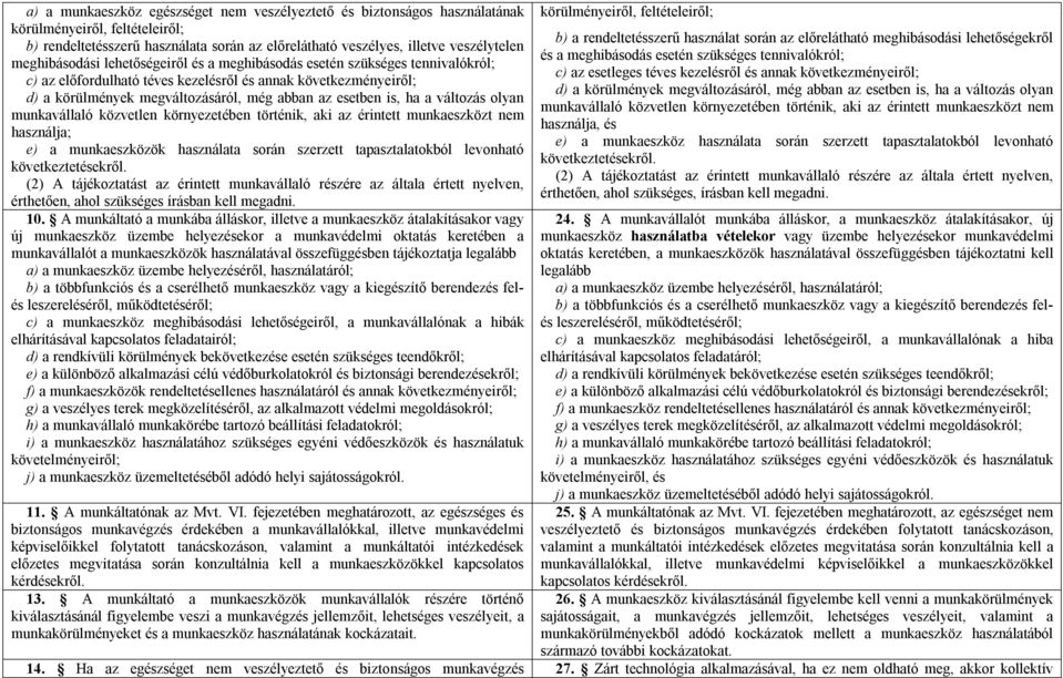 is, ha a változás olyan munkavállaló közvetlen környezetében történik, aki az érintett munkaeszközt nem használja; e) a munkaeszközök használata során szerzett tapasztalatokból levonható