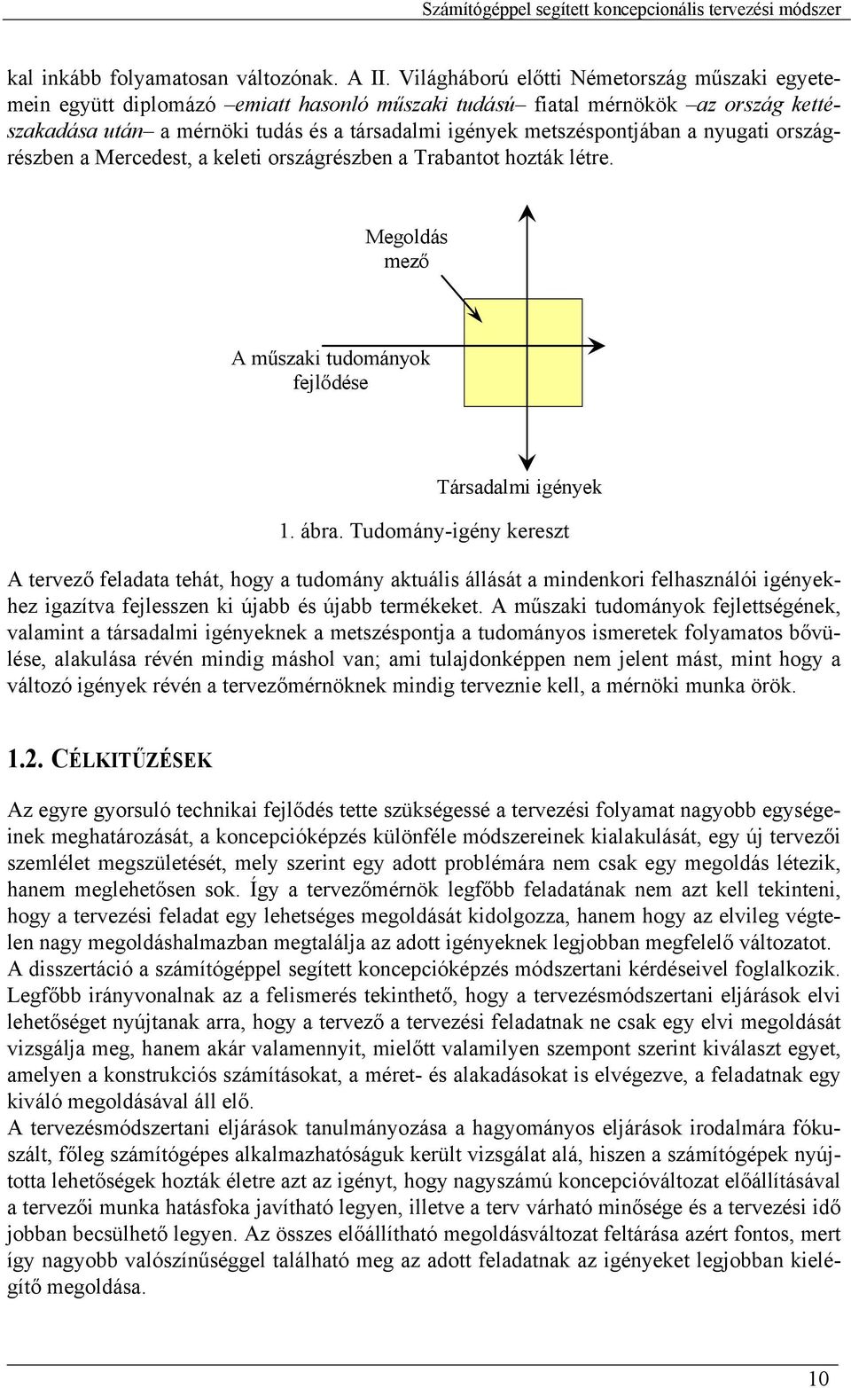 a nyugati országrészben a Mercedest, a keleti országrészben a Trabantot hozták létre. Megoldás mező A műszaki tudományok fejlődése Társadalmi igények 1. ábra.
