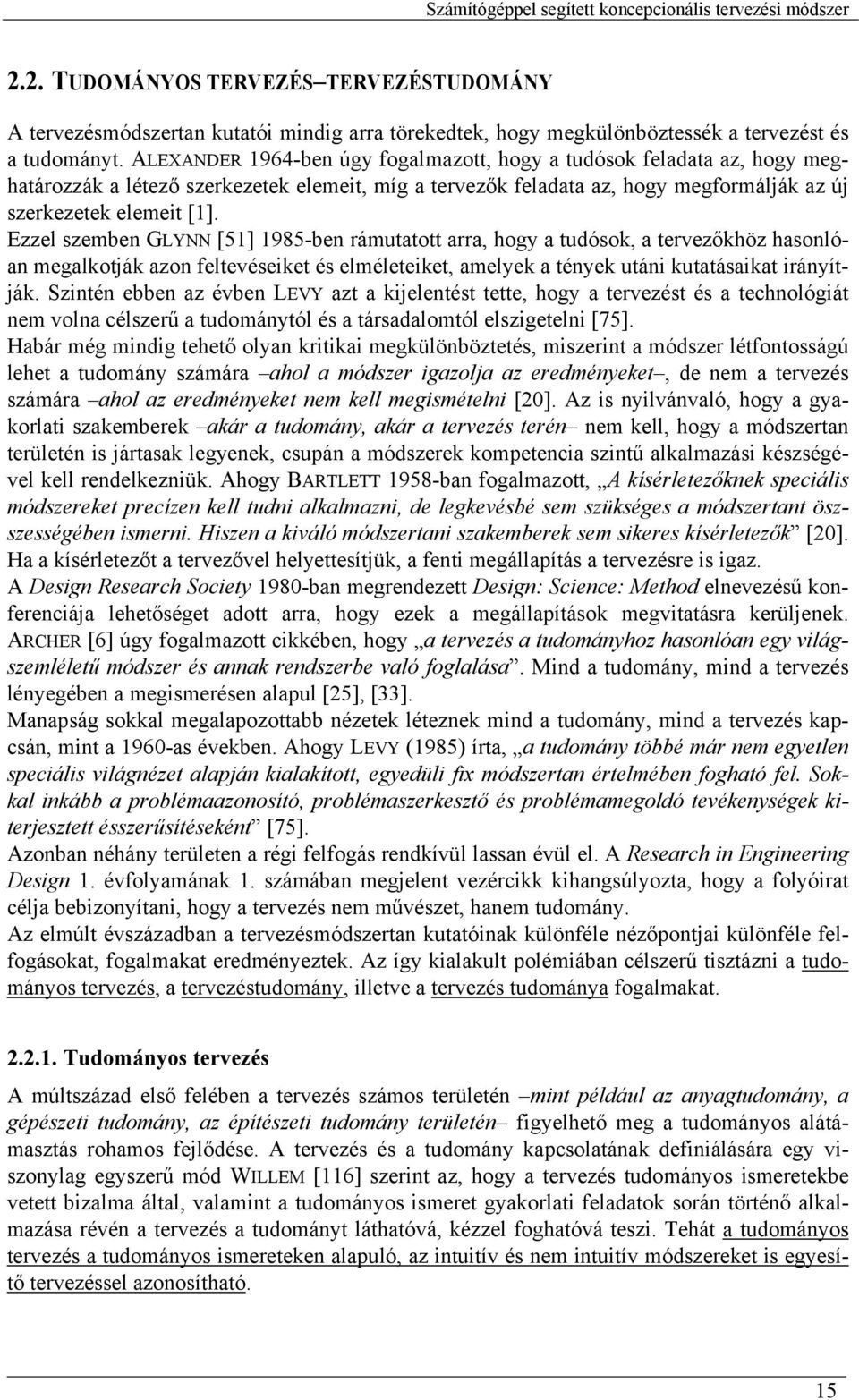 Ezzel szemben GLYNN [51] 1985-ben rámutatott arra, hogy a tudósok, a tervezőkhöz hasonlóan megalkotják azon feltevéseiket és elméleteiket, amelyek a tények utáni kutatásaikat irányítják.