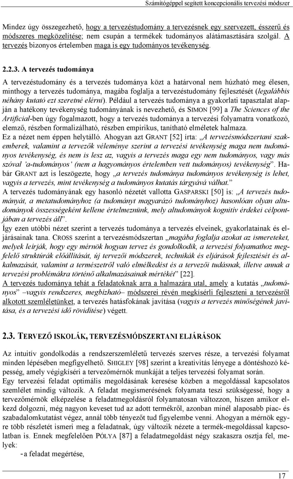 A tervezés tudománya A tervezéstudomány és a tervezés tudománya közt a határvonal nem húzható meg élesen, minthogy a tervezés tudománya, magába foglalja a tervezéstudomány fejlesztését (legalábbis