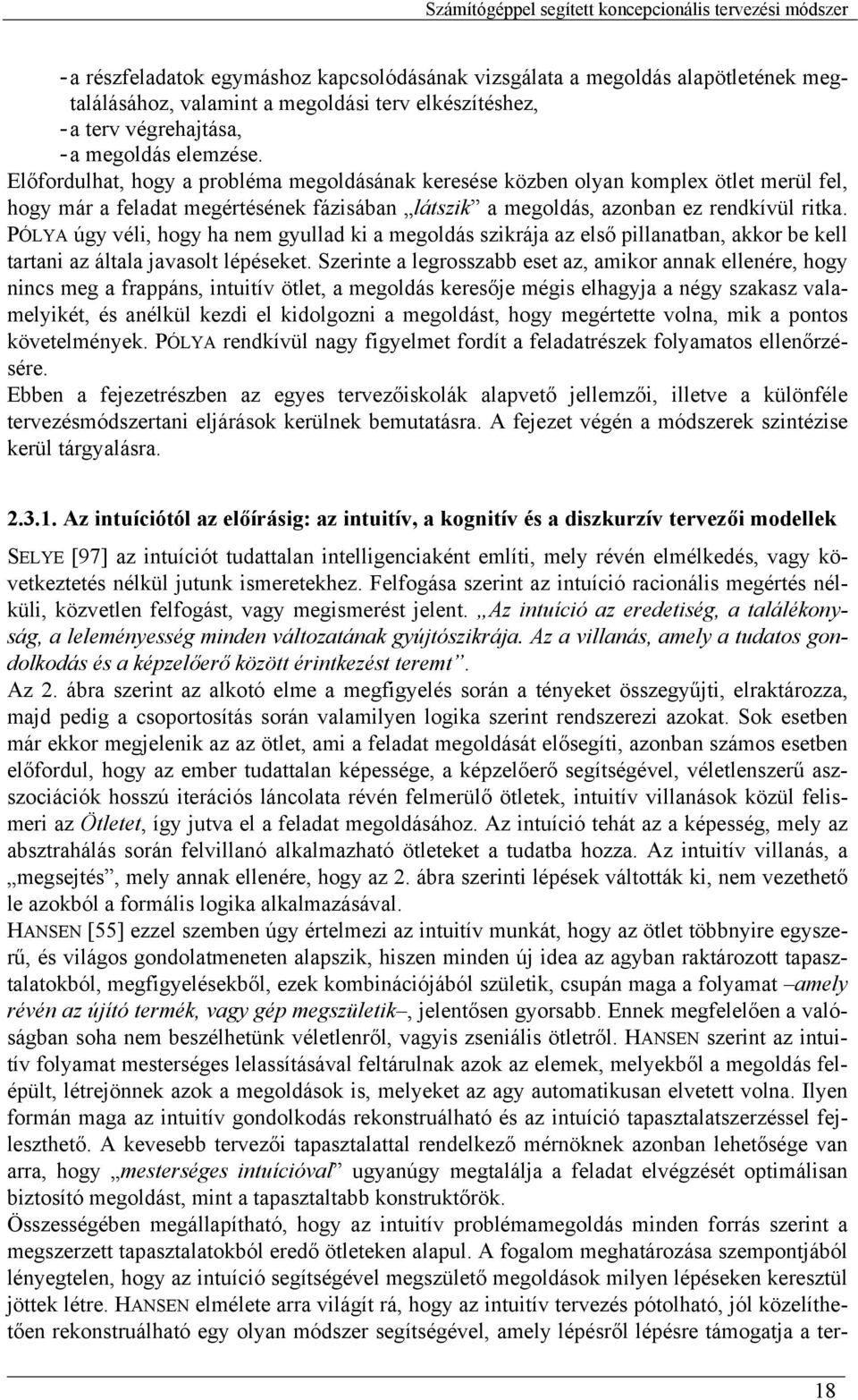 PÓLYA úgy véli, hogy ha nem gyullad ki a megoldás szikrája az első pillanatban, akkor be kell tartani az általa javasolt lépéseket.