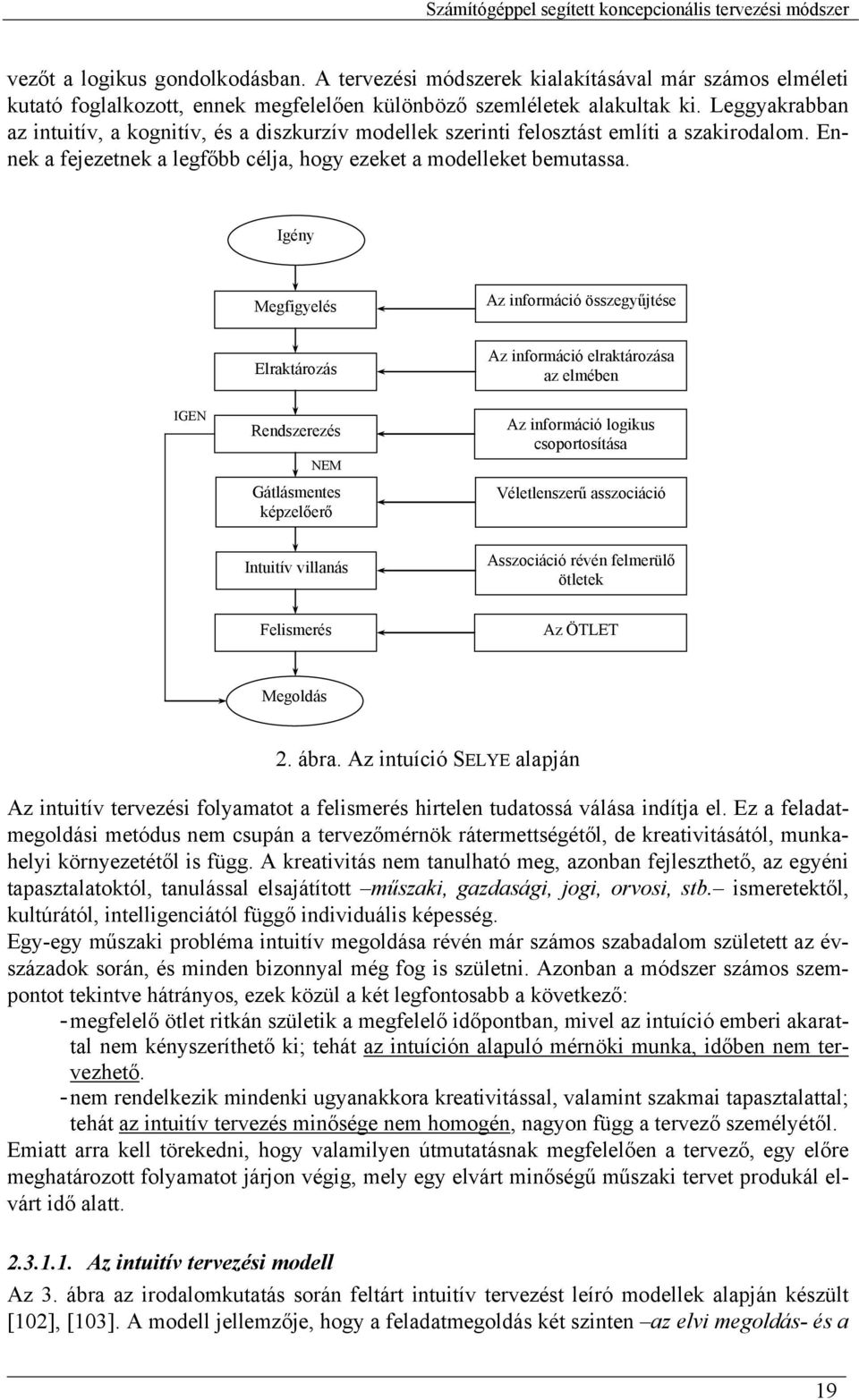 Igény Megfigyelés Az információ összegyűjtése Elraktározás Az információ elraktározása az elmében IGEN Rendszerezés NEM Gátlásmentes képzelőerő Az információ logikus csoportosítása Véletlenszerű