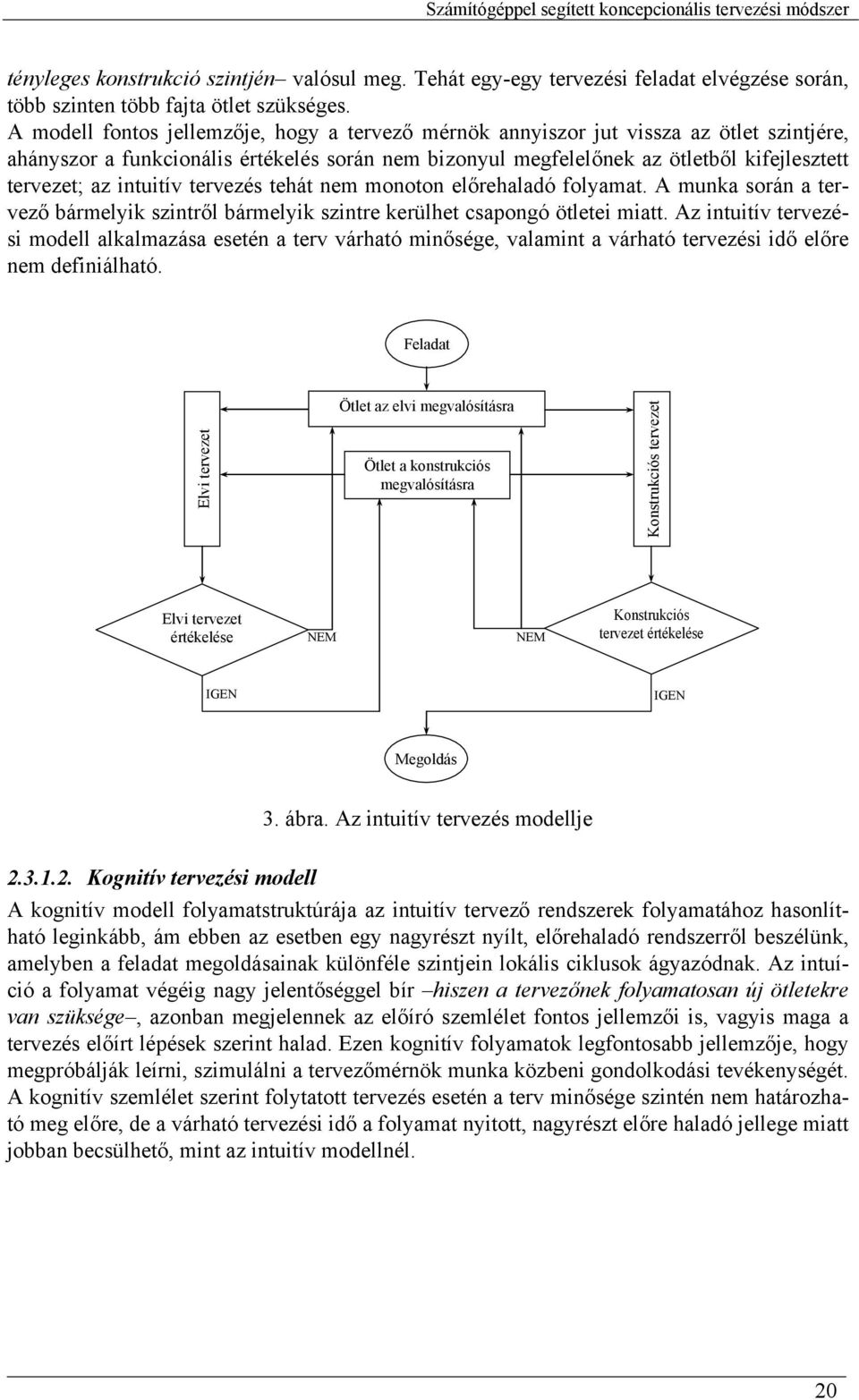 intuitív tervezés tehát nem monoton előrehaladó folyamat. A munka során a tervező bármelyik szintről bármelyik szintre kerülhet csapongó ötletei miatt.