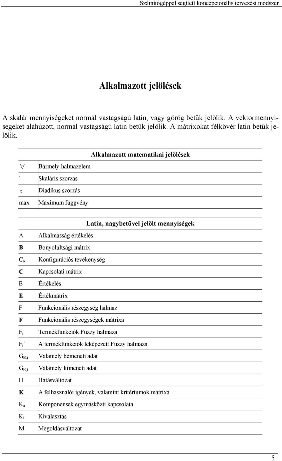 o max Alkalmazott matematikai jelölések Bármely halmazelem Skaláris szorzás Diadikus szorzás Maximum függvény Latin, nagybetűvel jelölt mennyiségek A B C o C E E F F F t F t G B,i G K,i H K K a K i M