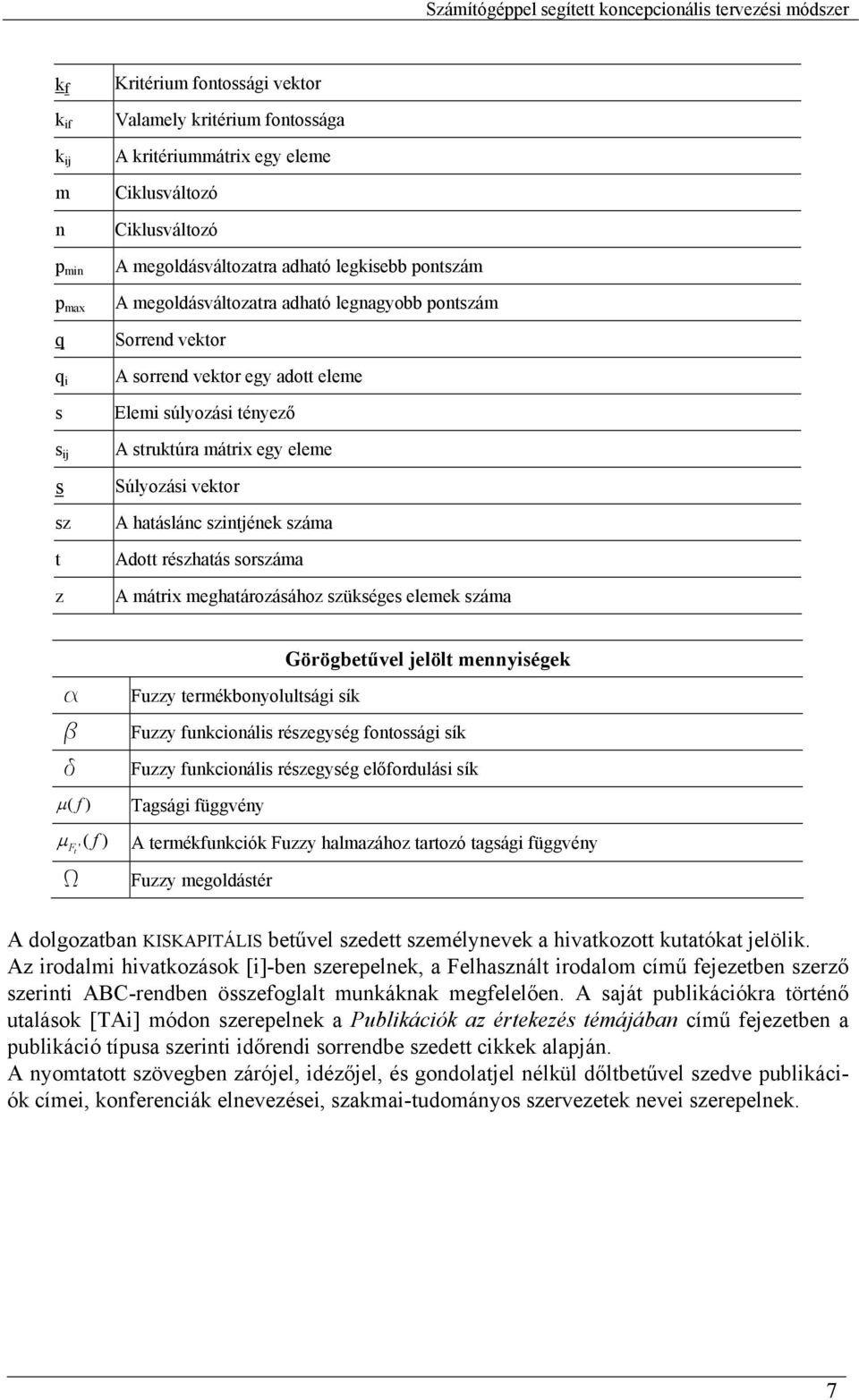 szintjének száma Adott részhatás sorszáma A mátrix meghatározásához szükséges elemek száma a b d Fuzzy termékbonyolultsági sík Görögbetűvel jelölt mennyiségek Fuzzy funkcionális részegység fontossági