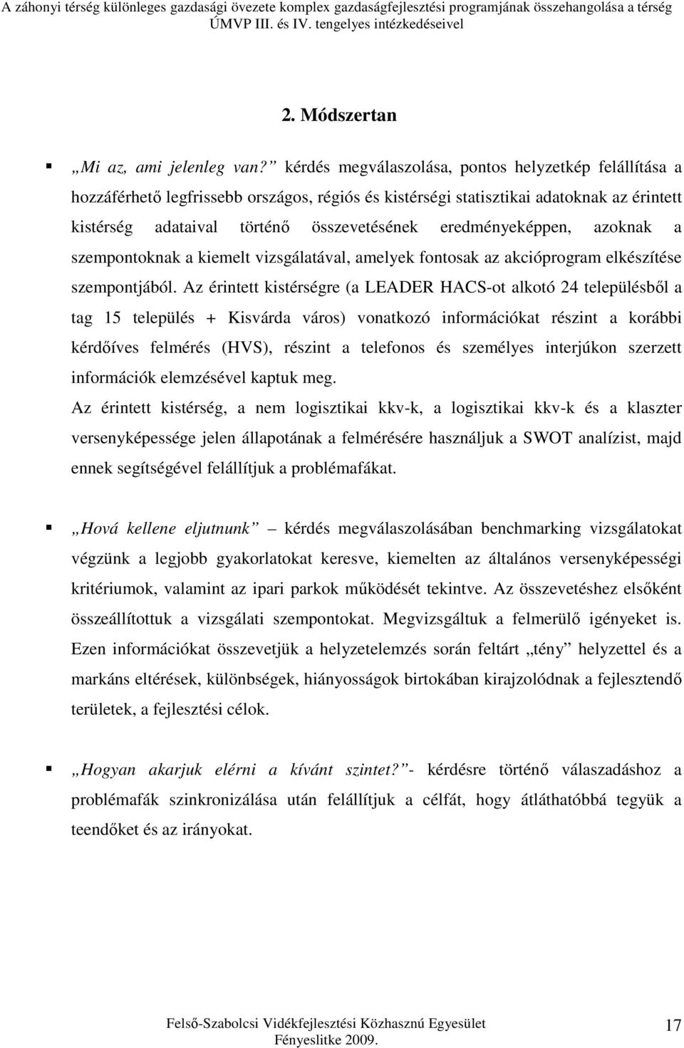 eredményeképpen, azoknak a szempontoknak a kiemelt vizsgálatával, amelyek fontosak az akcióprogram elkészítése szempontjából.