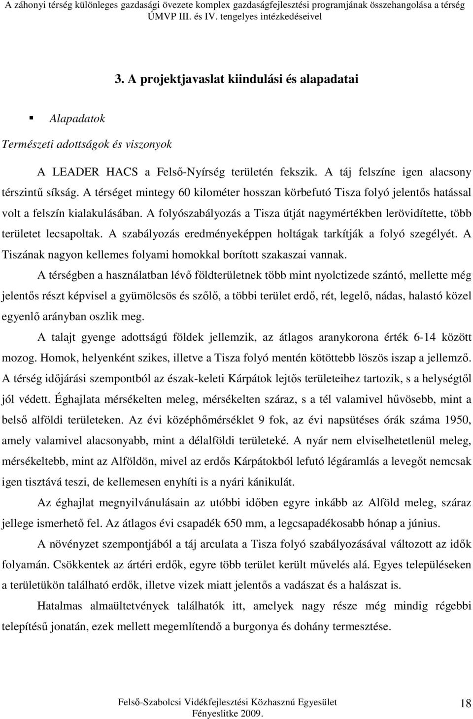 A szabályozás eredményeképpen holtágak tarkítják a folyó szegélyét. A Tiszának nagyon kellemes folyami homokkal borított szakaszai vannak.