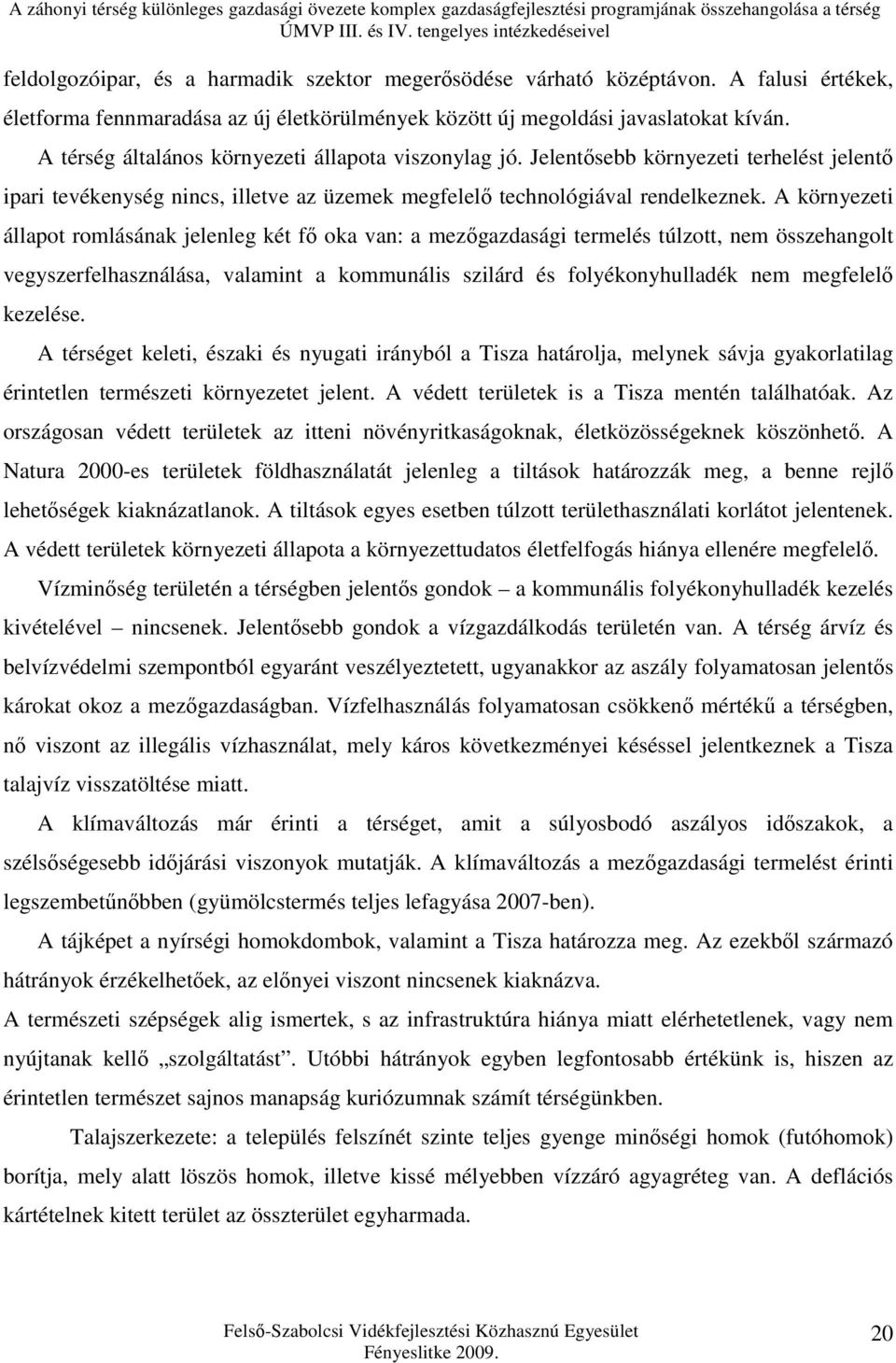 A környezeti állapot romlásának jelenleg két fő oka van: a mezőgazdasági termelés túlzott, nem összehangolt vegyszerfelhasználása, valamint a kommunális szilárd és folyékonyhulladék nem megfelelő