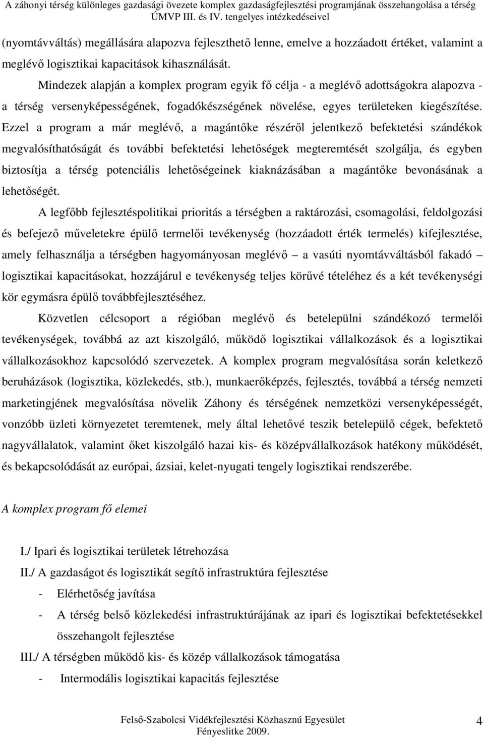 Ezzel a program a már meglévő, a magántőke részéről jelentkező befektetési szándékok megvalósíthatóságát és további befektetési lehetőségek megteremtését szolgálja, és egyben biztosítja a térség