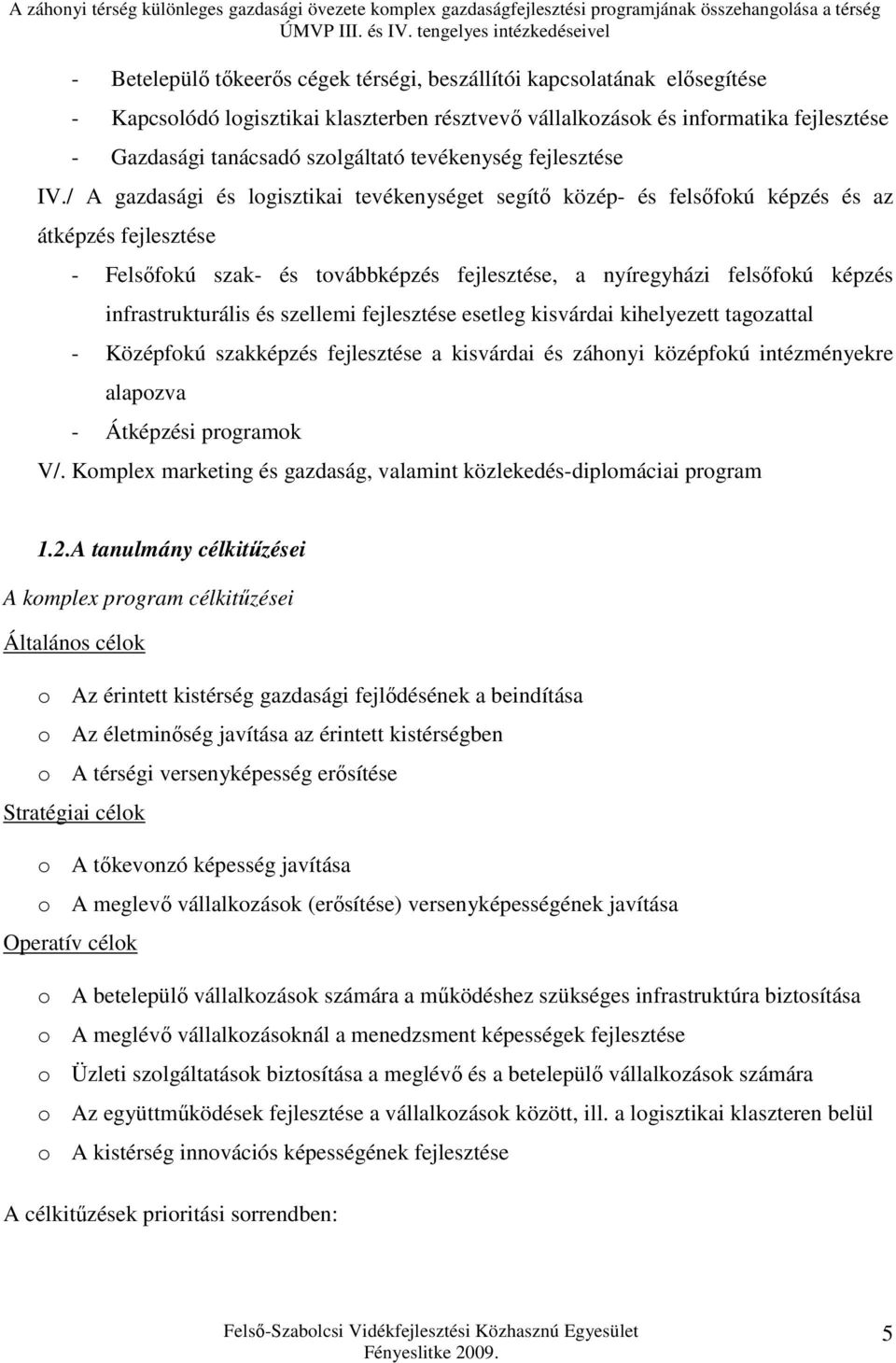 / A gazdasági és logisztikai tevékenységet segítő közép- és felsőfokú képzés és az átképzés fejlesztése - Felsőfokú szak- és továbbképzés fejlesztése, a nyíregyházi felsőfokú képzés infrastrukturális