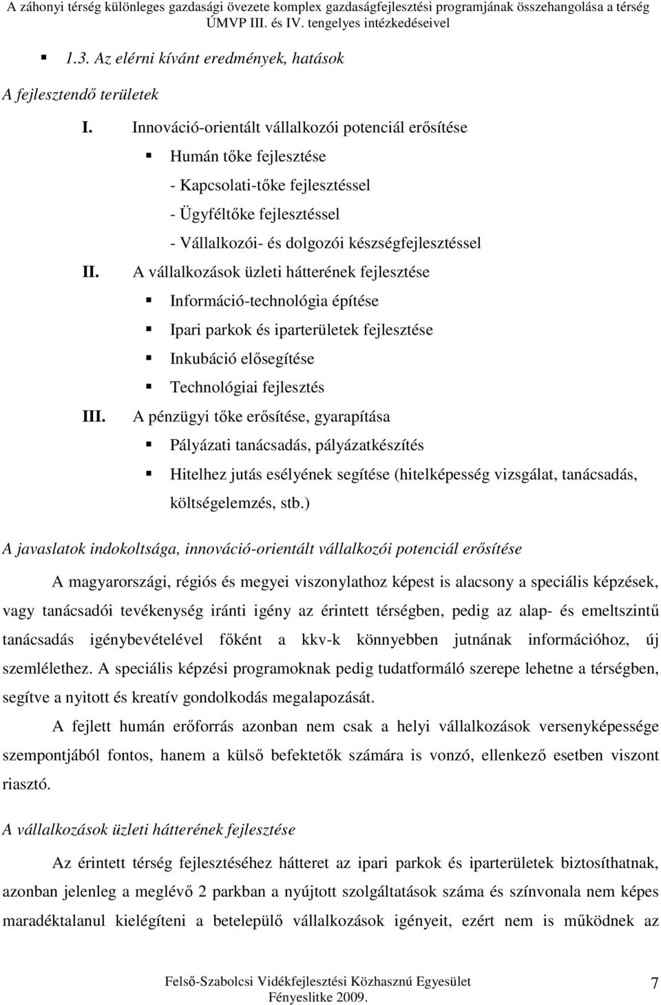 építése Ipari parkok és iparterületek fejlesztése Inkubáció elősegítése Technológiai fejlesztés A pénzügyi tőke erősítése, gyarapítása Pályázati tanácsadás, pályázatkészítés Hitelhez jutás esélyének