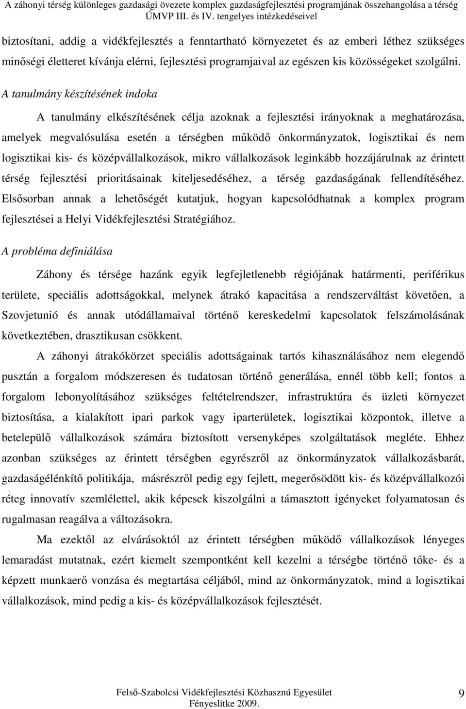 logisztikai kis- és középvállalkozások, mikro vállalkozások leginkább hozzájárulnak az érintett térség fejlesztési prioritásainak kiteljesedéséhez, a térség gazdaságának fellendítéséhez.