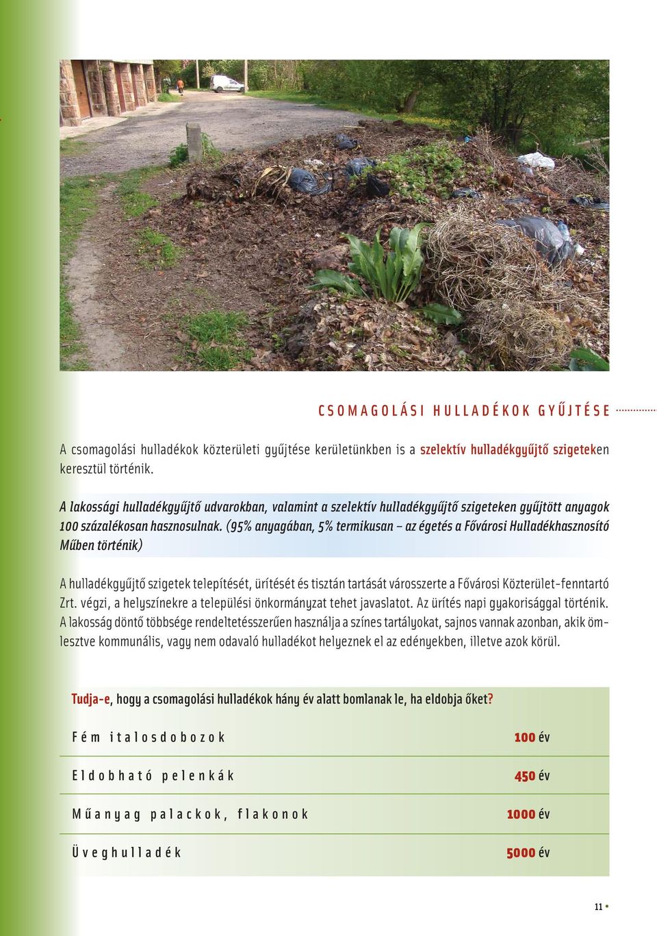 (95% anyagában, 5% termikusan az égetés a Fôvárosi Hulladékhasznosító Mûben történik) A hulladékgyûjtô szigetek telepítését, ürítését és tisztán tartását városszerte a Fôvárosi Közterület-fenntartó