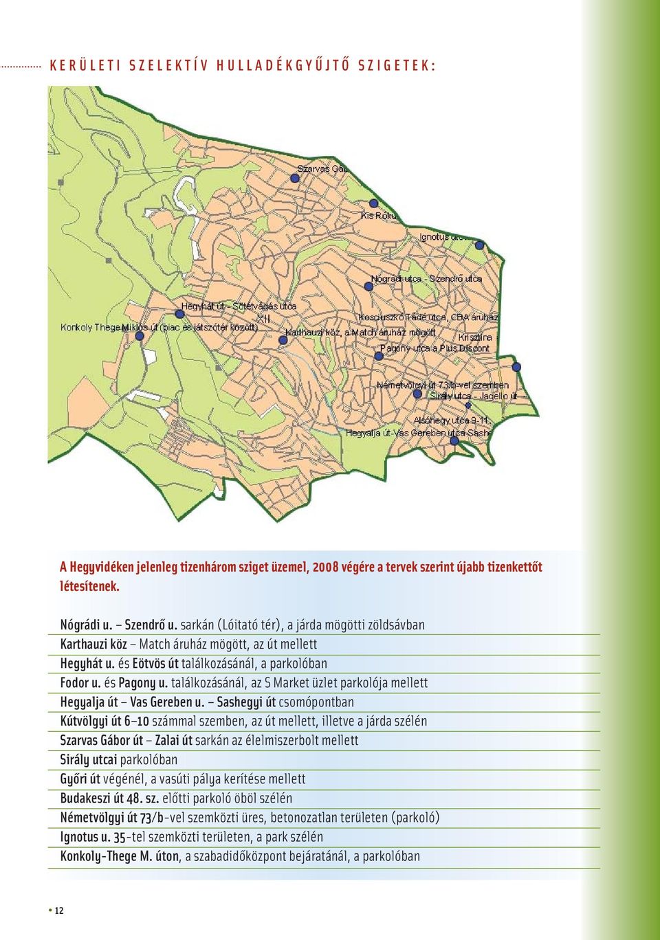 találkozásánál, az S Market üzlet parkolója mellett Hegyalja út Vas Gereben u.