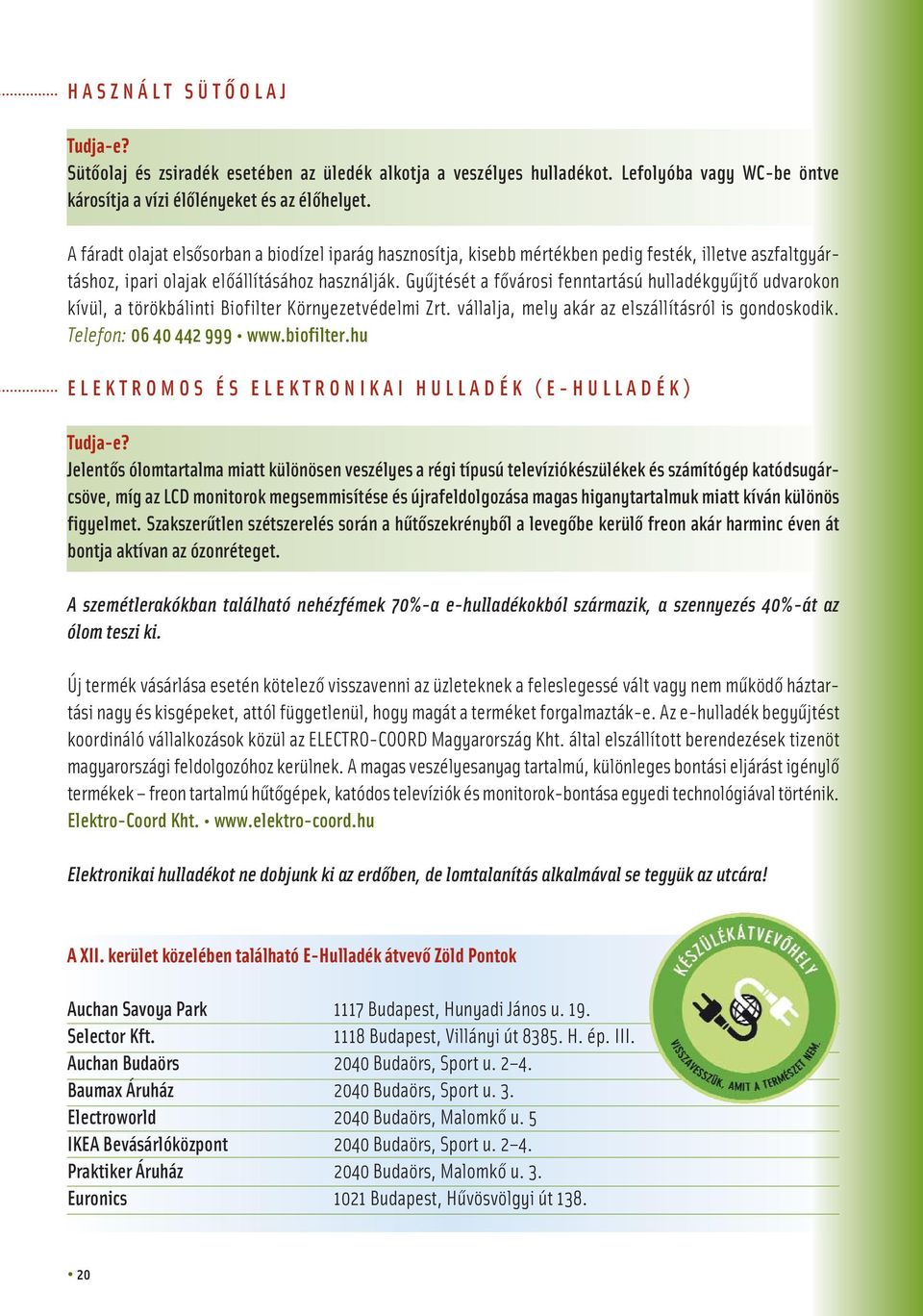 Gyûjtését a fôvárosi fenntartású hulladékgyûjtô udvarokon kívül, a törökbálinti Biofilter Környezetvédelmi Zrt. vállalja, mely akár az elszállításról is gondoskodik. Telefon: 06 40 442 999 www.