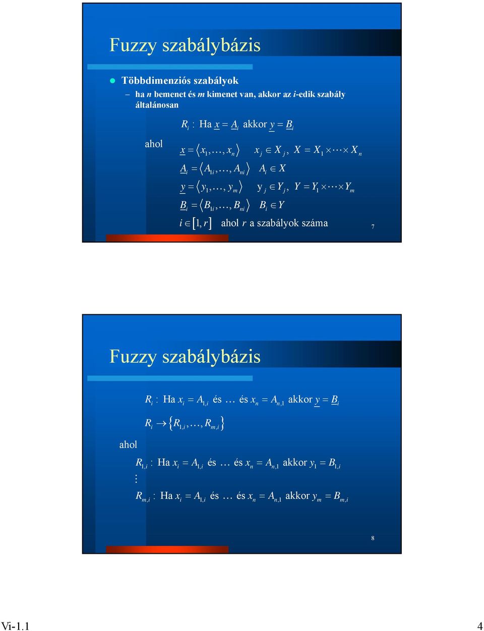 ni i i, r ahol r a szabályok száma 7 Fuzzy szabálybázis ahol R : Ha x = A és és x = A akkor y = B i i, i n n, i {,,,, } R R R