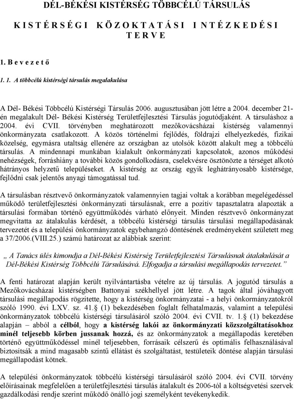 december 21- én megalakult Dél- Békési Kistérség Területfejlesztési Társulás jogutódjaként. A társuláshoz a 2004. évi CVII.