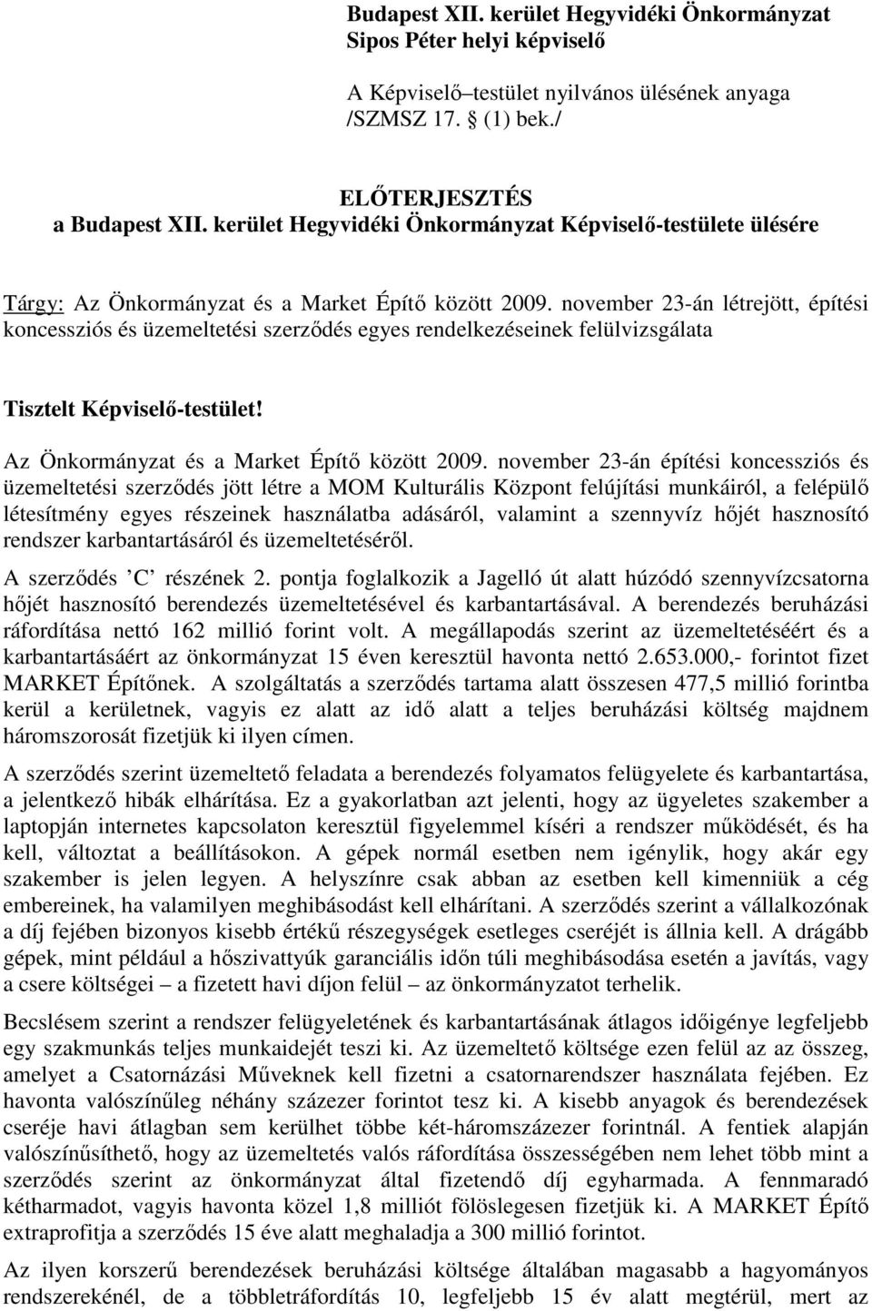 november 23-án létrejött, építési koncessziós és üzemeltetési szerződés egyes rendelkezéseinek felülvizsgálata Tisztelt Képviselő-testület! Az Önkormányzat és a Market Építő között 2009.