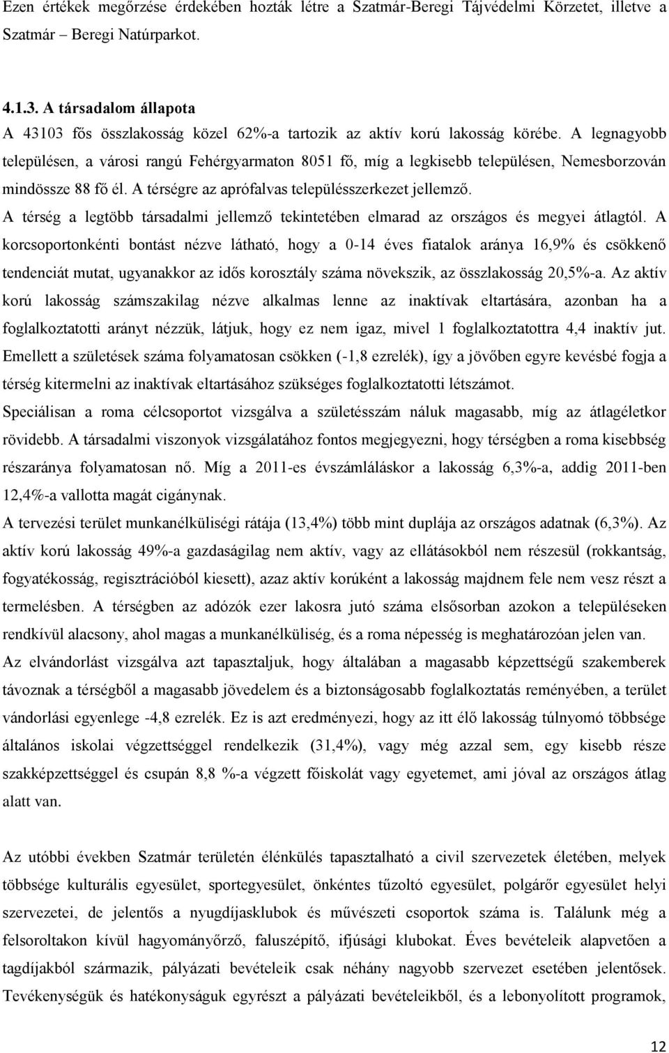 A legnagyobb településen, a városi rangú Fehérgyarmaton 8051 fő, míg a legkisebb településen, Nemesborzován mindössze 88 fő él. A térségre az aprófalvas településszerkezet jellemző.