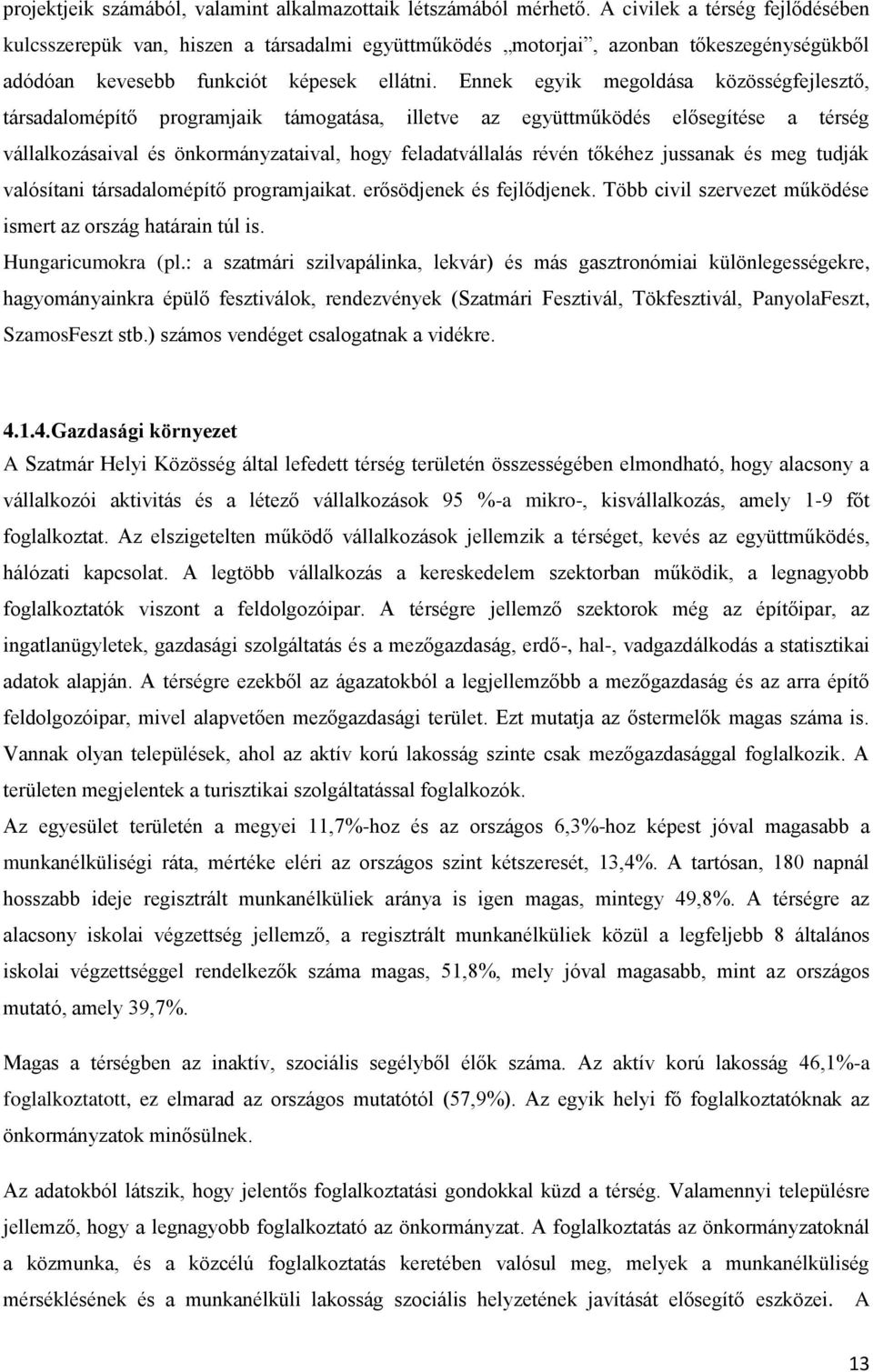 Ennek egyik megoldása közösségfejlesztő, társadalomépítő programjaik támogatása, illetve az együttműködés elősegítése a térség vállalkozásaival és önkormányzataival, hogy feladatvállalás révén