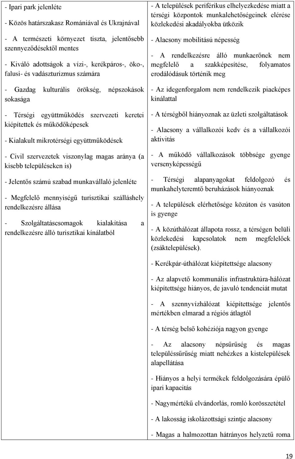 szervezetek viszonylag magas aránya (a kisebb településeken is) - Jelentős számú szabad munkavállaló jelenléte - Megfelelő mennyiségű turisztikai szálláshely rendelkezésre állása -