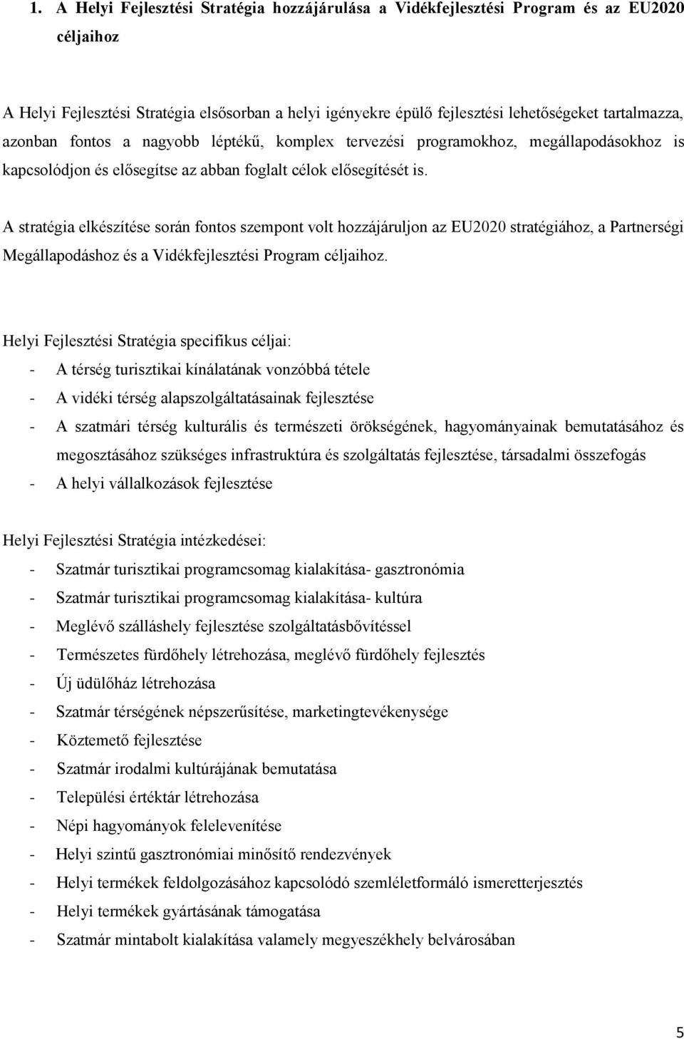 A stratégia elkészítése során fontos szempont volt hozzájáruljon az EU2020 stratégiához, a Partnerségi Megállapodáshoz és a Vidékfejlesztési Program céljaihoz.