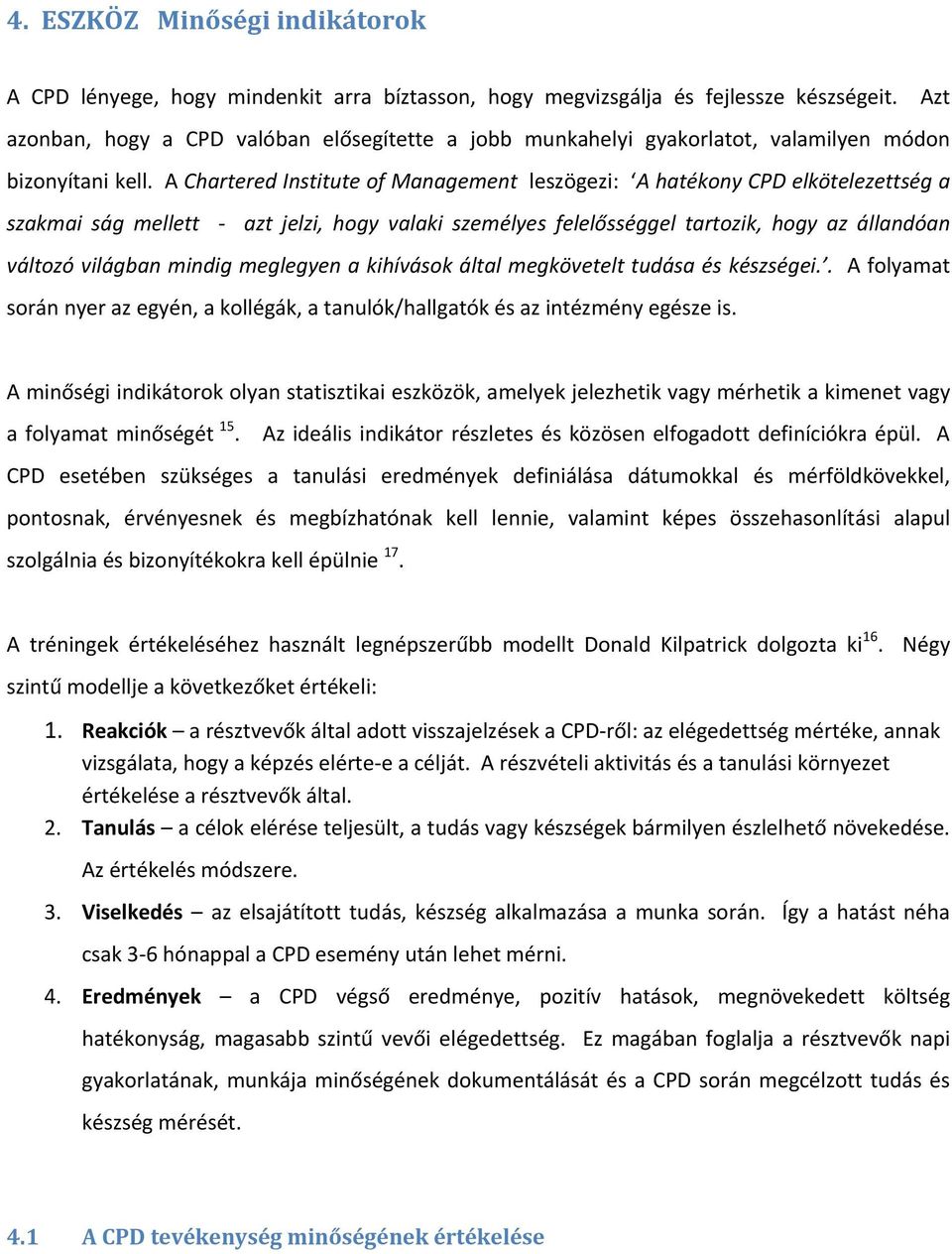 A Chartered Institute of Management leszögezi: A hatékony CPD elkötelezettség a szakmai ság mellett azt jelzi, hogy valaki személyes felelősséggel tartozik, hogy az állandóan változó világban mindig