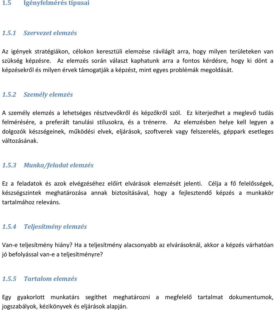 2 Személy elemzés A személy elemzés a lehetséges résztvevőkről és képzőkről szól. Ez kiterjedhet a meglevő tudás felmérésére, a preferált tanulási stílusokra, és a trénerre.