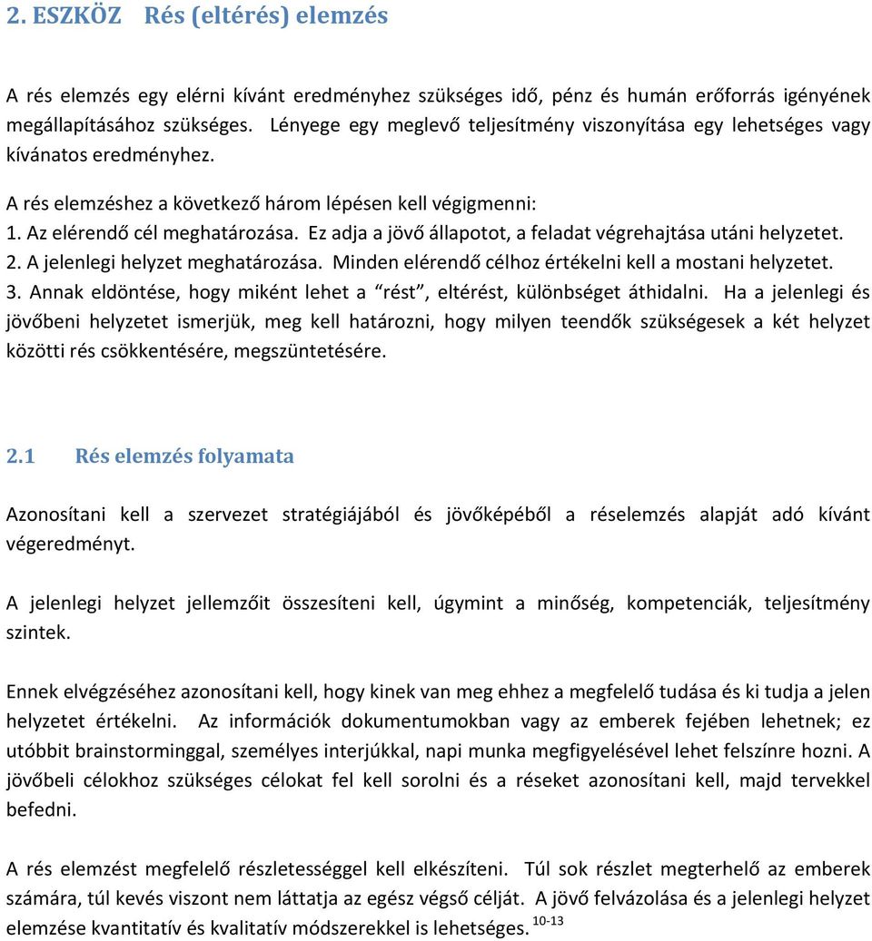 Ez adja a jövő állapotot, a feladat végrehajtása utáni helyzetet. 2. A jelenlegi helyzet meghatározása. Minden elérendő célhoz értékelni kell a mostani helyzetet. 3.