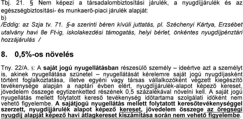 : A saját jogú nyugellátásban részesülő személy ideértve azt a személyt is, akinek nyugellátása szünetel nyugellátását kérelemre saját jogú nyugdíjasként történt foglalkoztatása, illetve egyéni vagy