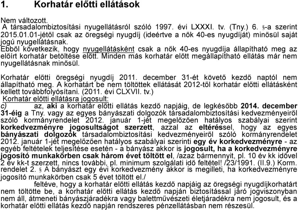 Ebből következik, hogy nyugellátásként csak a nők 40-es nyugdíja állapítható meg az előírt korhatár betöltése előtt. Minden más korhatár előtt megállapítható ellátás már nem nyugellátásnak minősül.