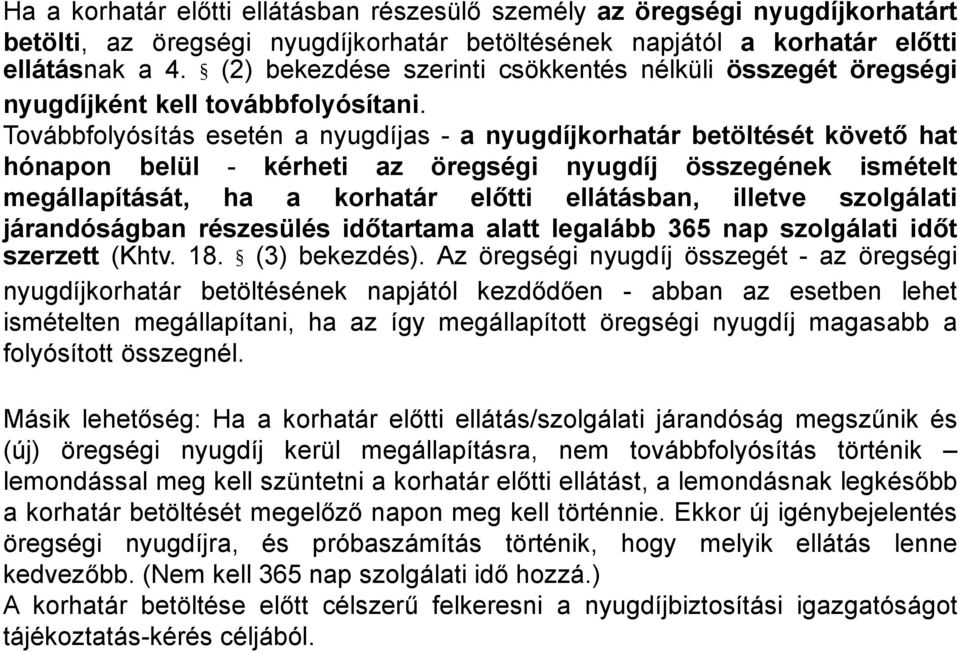 Továbbfolyósítás esetén a nyugdíjas - a nyugdíjkorhatár betöltését követő hat hónapon belül - kérheti az öregségi nyugdíj összegének ismételt megállapítását, ha a korhatár előtti ellátásban, illetve