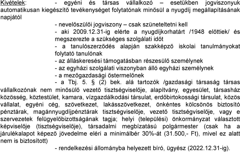 31-ig elérte a nyugdíjkorhatárt /1948 előttiek/ és megszerezte a szükséges szolgálati időt - a tanulószerződés alapján szakképző iskolai tanulmányokat folytató tanulónak - az álláskeresési